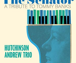 Hutchinson Andrew Trio – The Senator: A Tribute To Tommy Banks - WartaJazz.com | Indonesian Jazz News