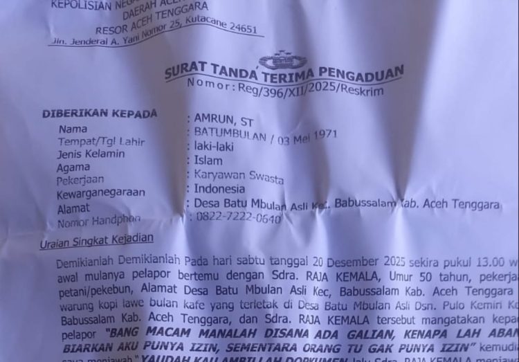 Laporan resmi ke Polres Aceh Tenggara dilaporkan oleh Sdr.AMRUN.ST nomor Reg.396/XII/2025/Reskrim diterima oleh Kasat Reskrim selaku Penyidik ZERI IRFAN,SH.MH Tanggal 23 Desember 2025 di Kuta Cane.