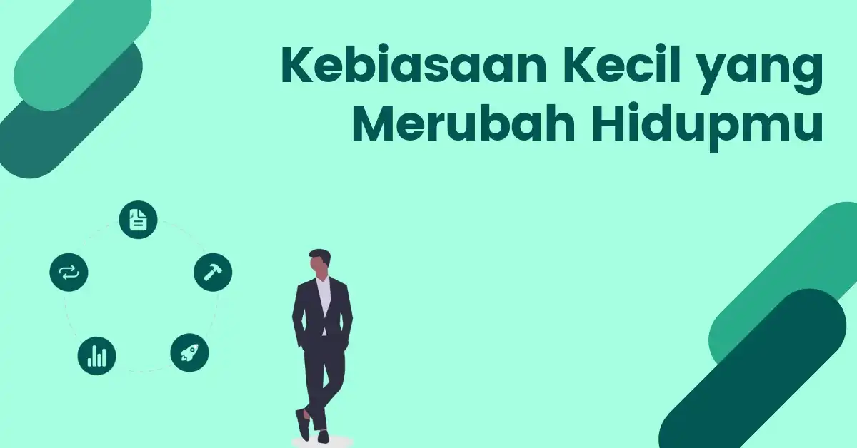 5 Kebiasaan Kecil yang Bisa Mengubah Hidup Anda Secara Signifikan