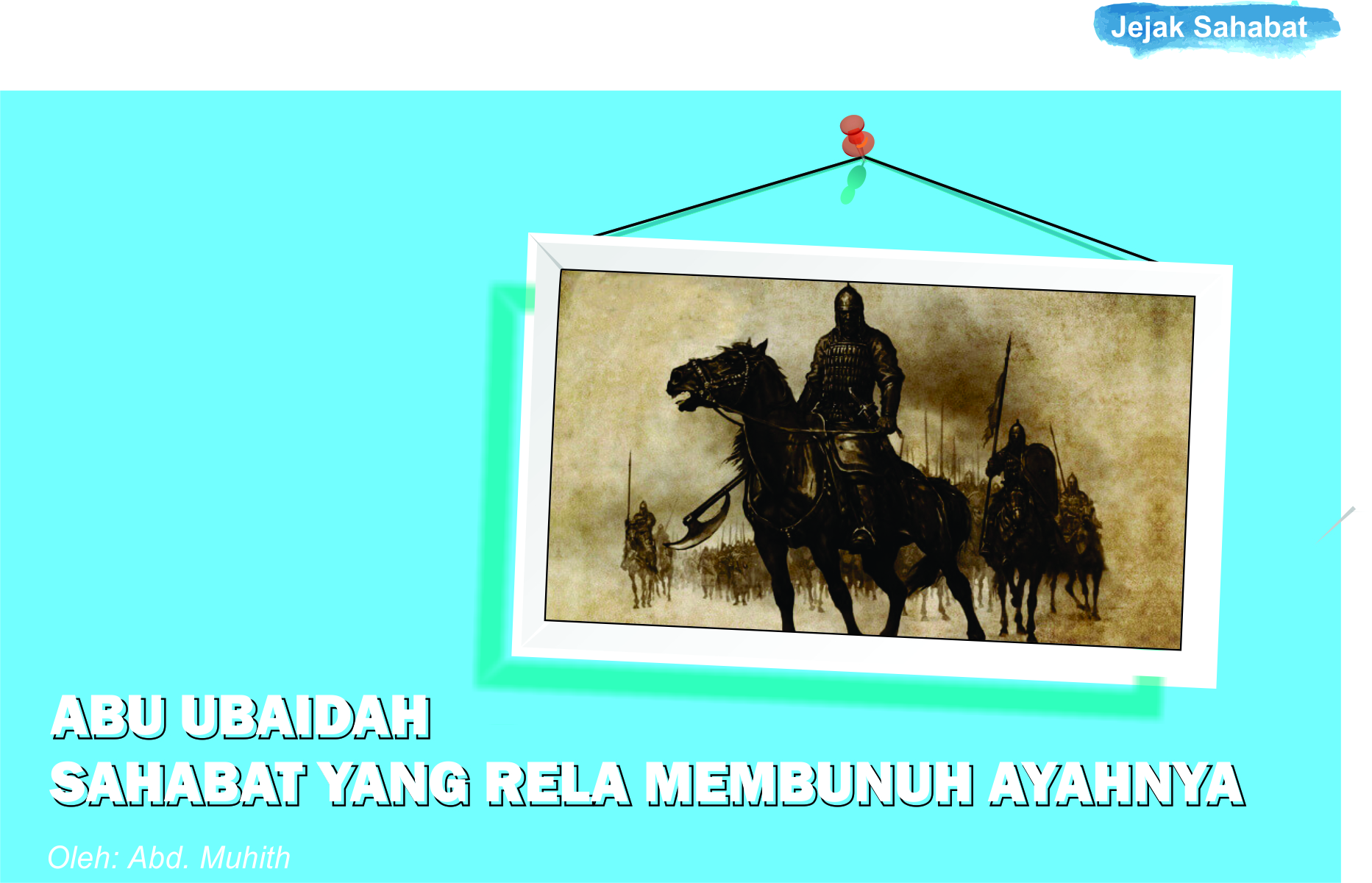 ABU UBAIDAH, SAHABAT YANG RELA MEMBUNUH AYAHNYA